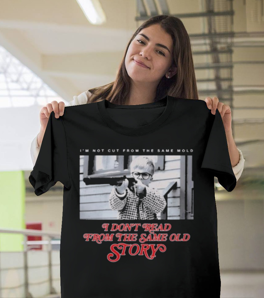 I’m Not Cut from the Same Mold I Don’t Read from the Same Old Story T-Shirt