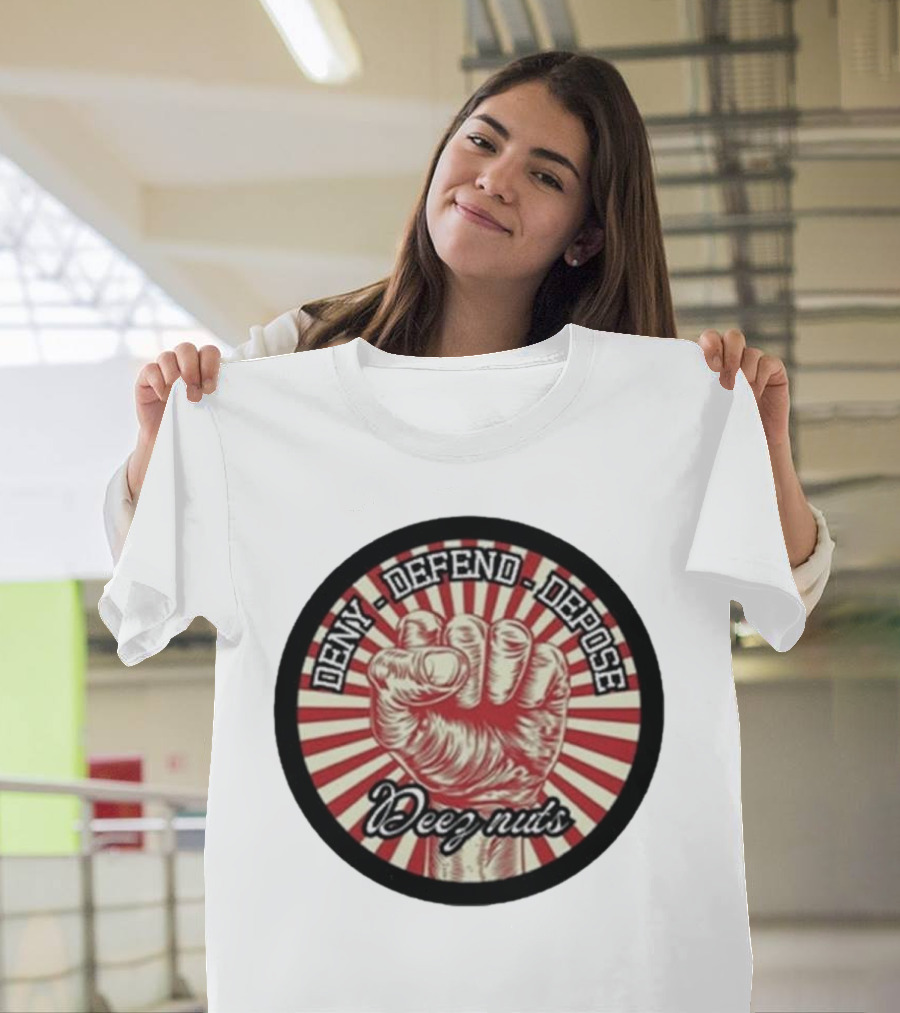 Deny Defend Depose Deez Nuts Fist Revolution T-Shirt