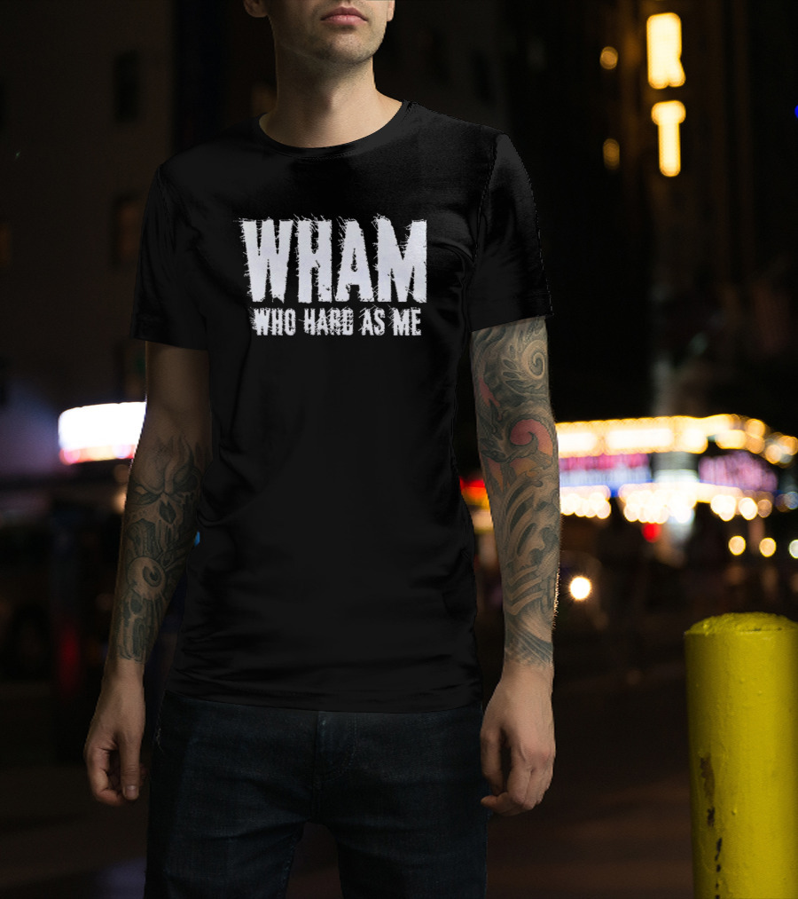 Wham Who Hard As Me Lil Baby T-Shirt