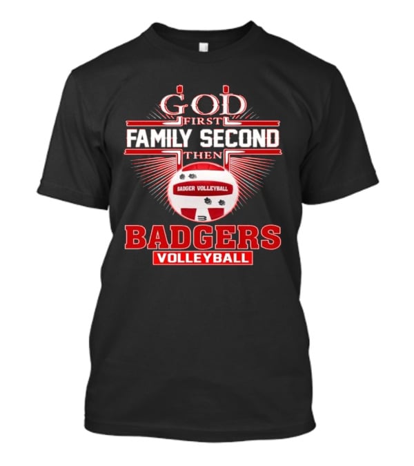 God First Family Second Then Badgers Volleyball T-Shirt