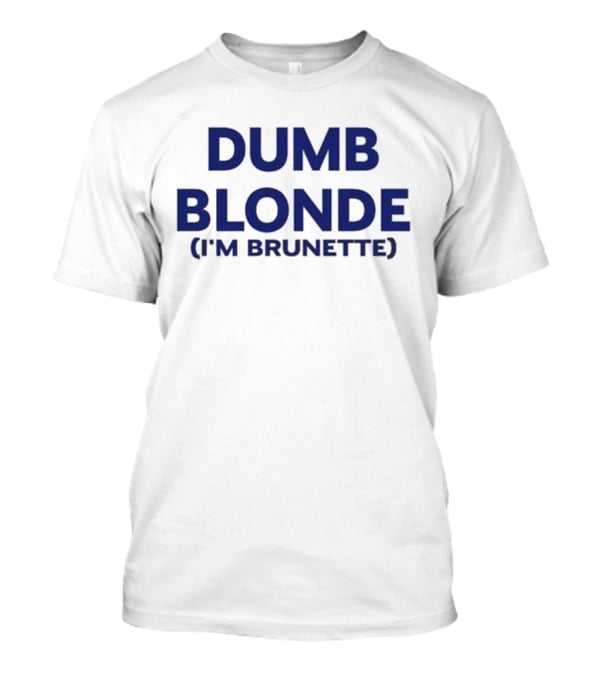 Dumb Blonde I’m Brunette T-Shirt