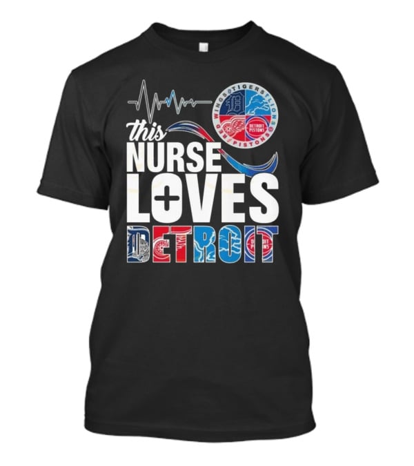 This Nurse Loves Detroit Tigers Lions Pistons Red Wings T-Shirt