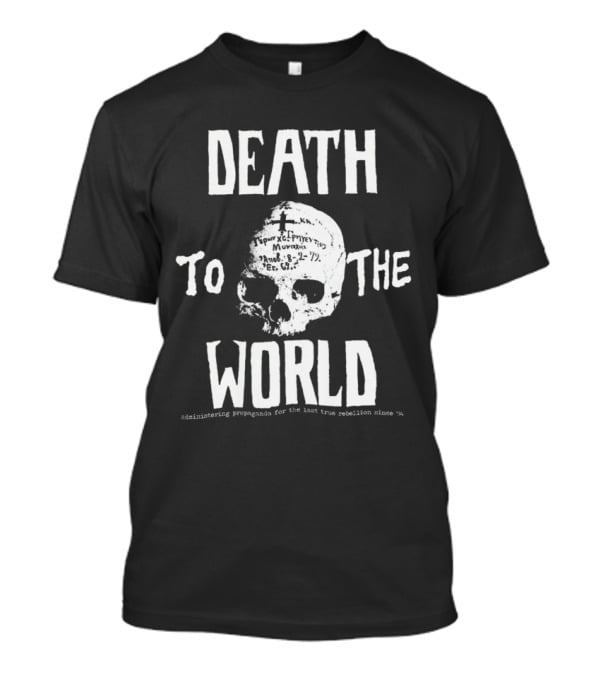 Death To The World Skull Administering Propaganda For The Last True Rebellion Since 94 T-Shirt