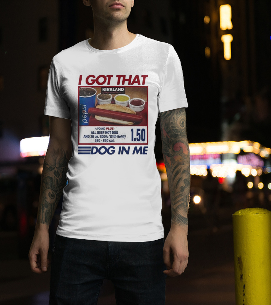 I Got That Dog In Me Kirkland Hot Dog Pepsi Refill 2025 T-Shirt