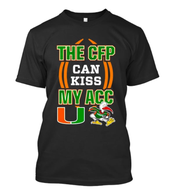 The CFP Can Kiss My ACC Miami Hurricanes U Logo And Mascot T-Shirt