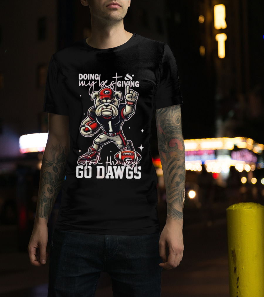 Doing My Best Giving God The Rest Go Dawgs Georgia Bulldogs Engineered For H12story Mascot Football T-Shirt