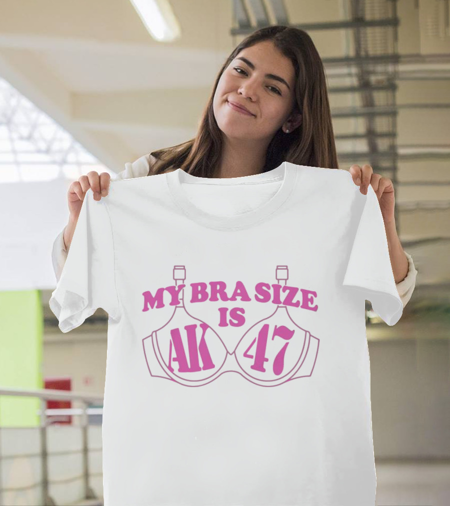 MY BRA SIZE IS AK 47 T-Shirt