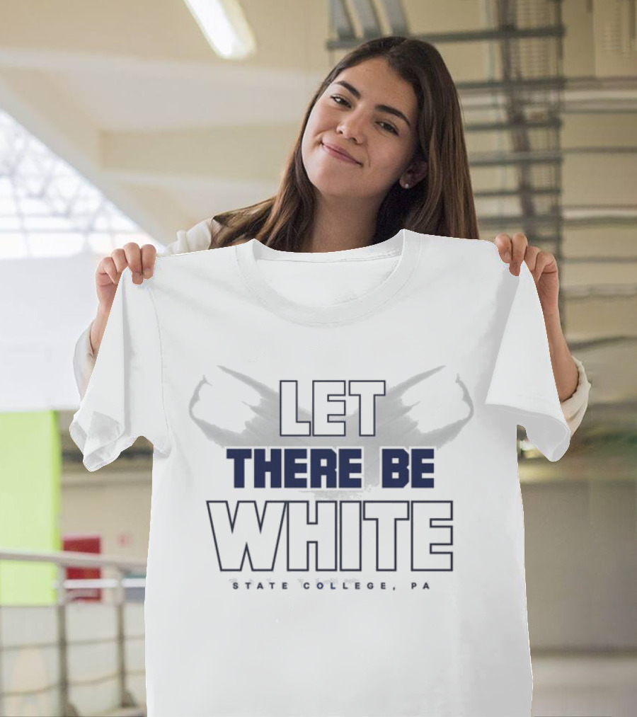 Let There Be White State College PA Penn State Fans T-Shirt