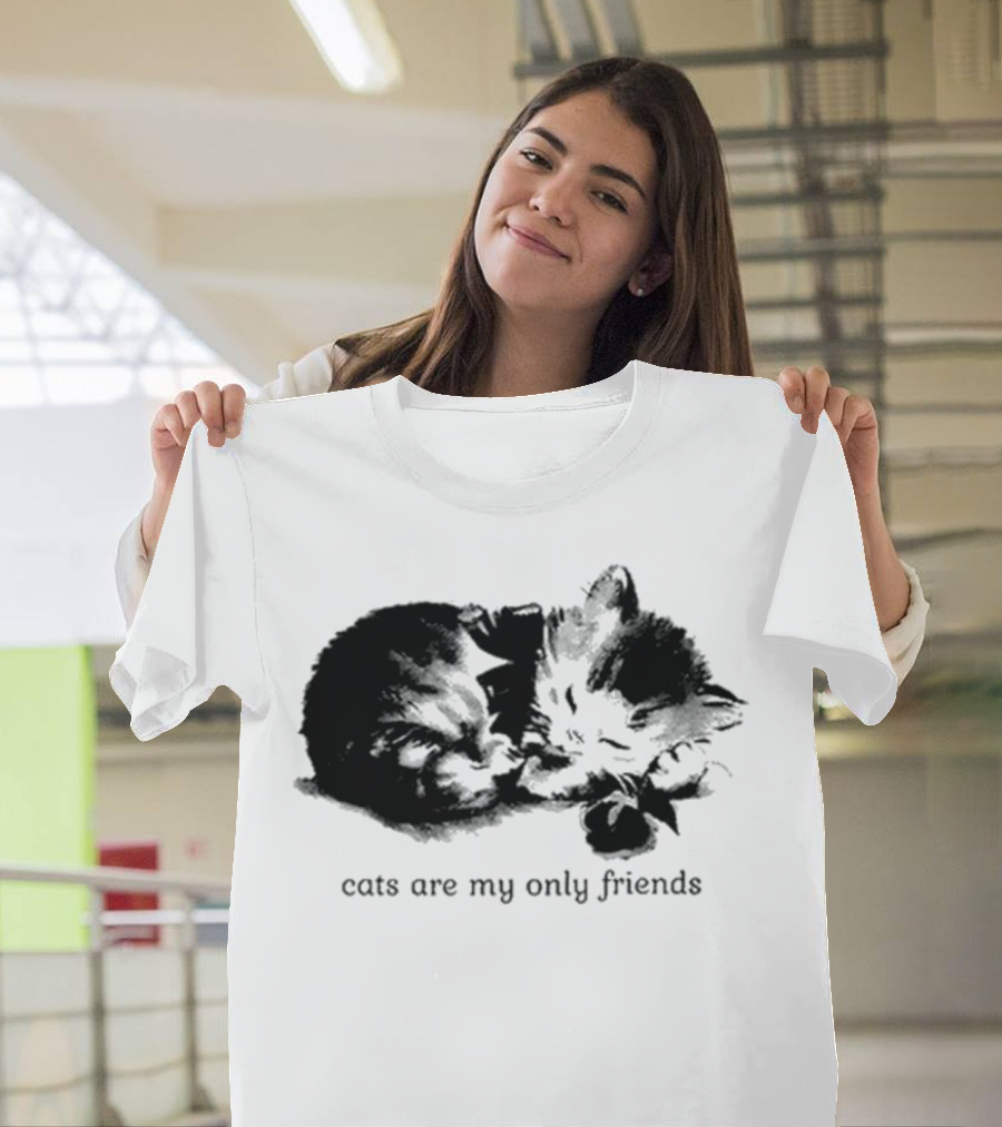 Cats Are My Only Friends Cute Kitten Companions T-Shirt