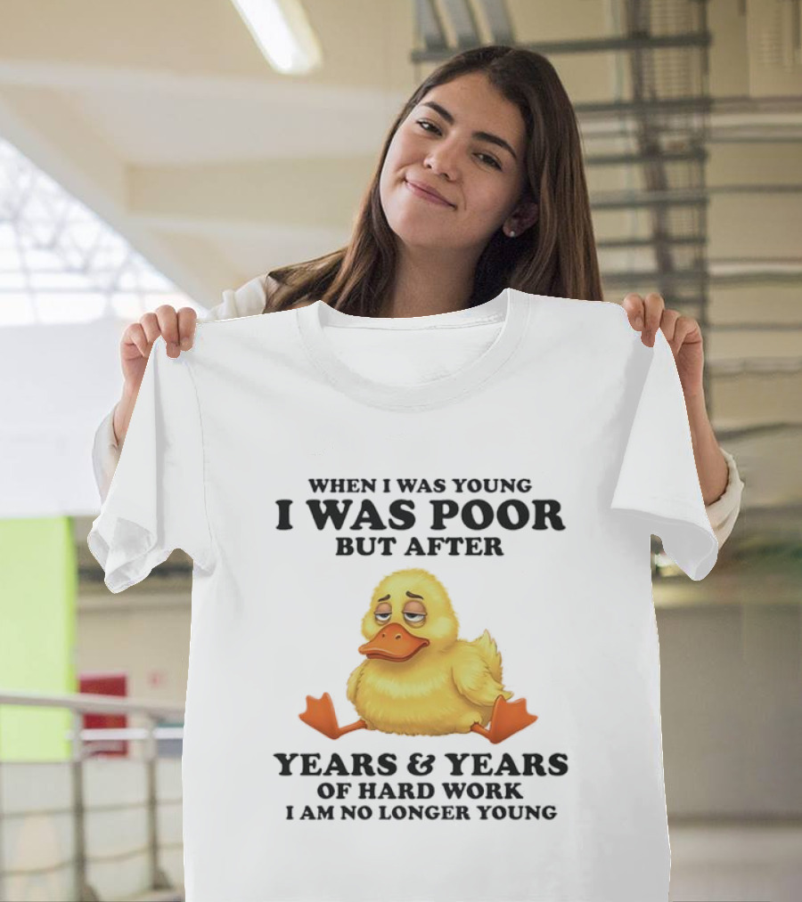 I Was Poor But After Years and Years Duck T-Shirt