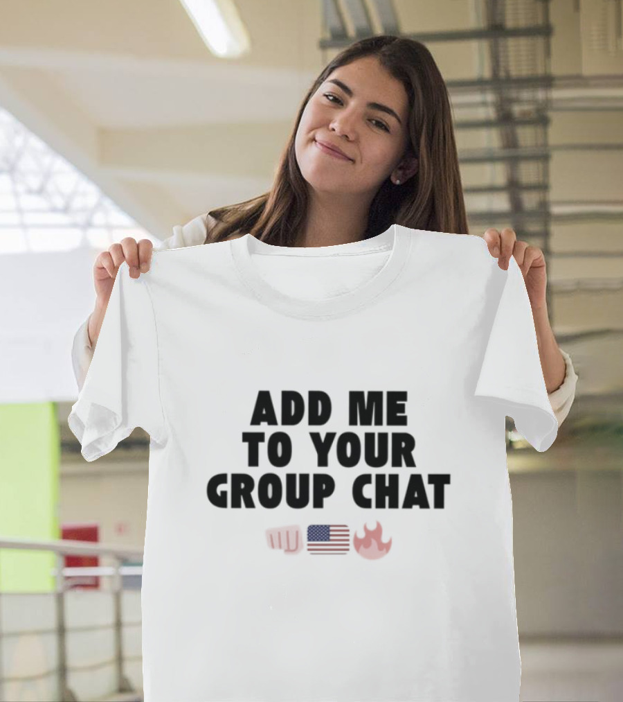 Add Me To Your Group Chat Fist American Flag Fire Emoji T-Shirt