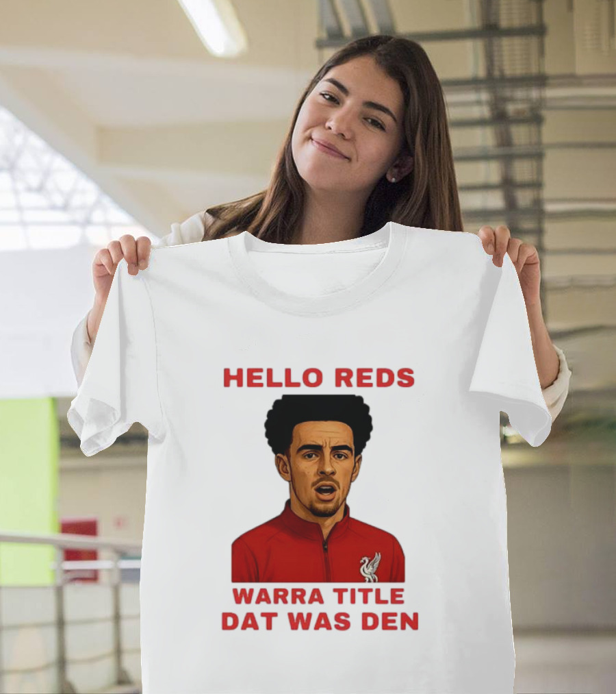 Hello Reds Warra Title Dat Was Den Liverpool Football Player T-Shirt