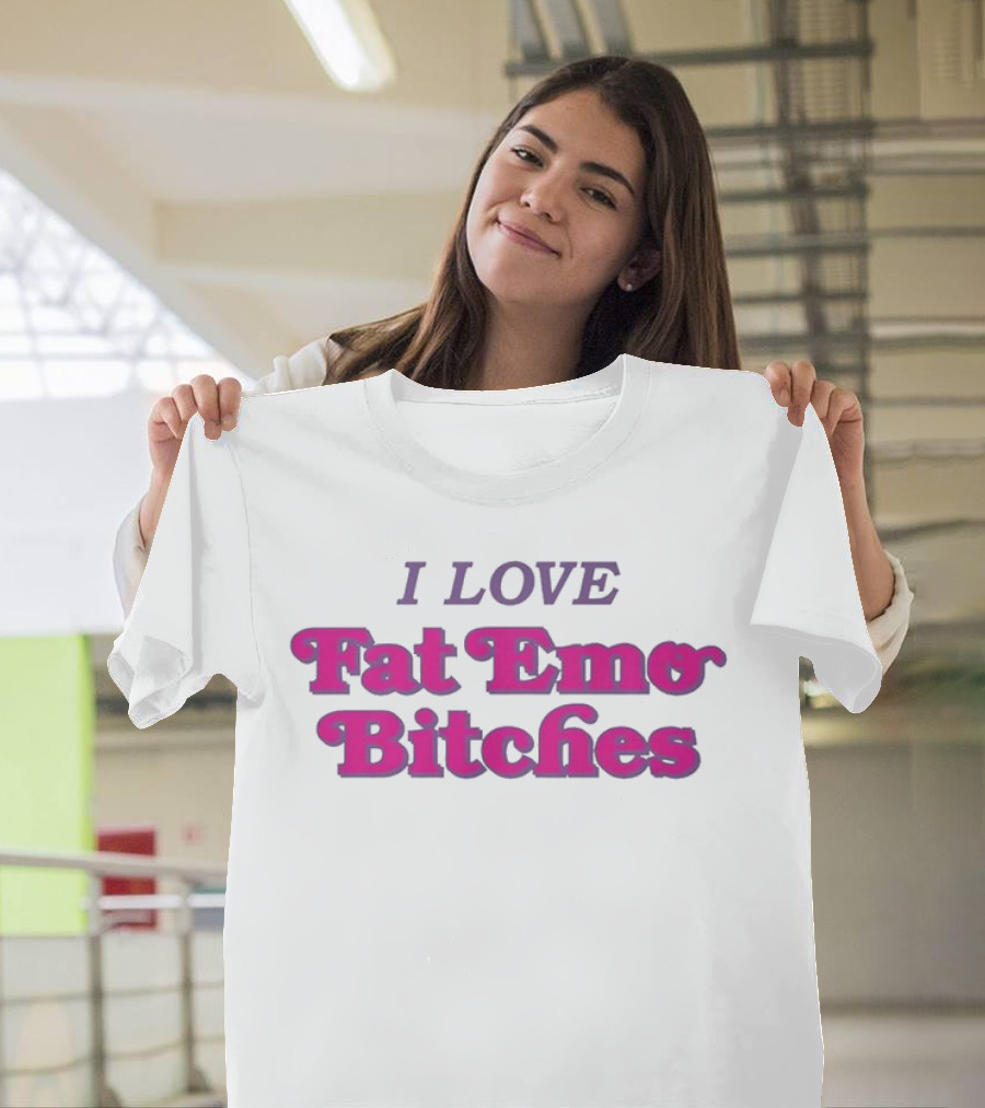 I Love Fat Emo Bitches T-Shirt