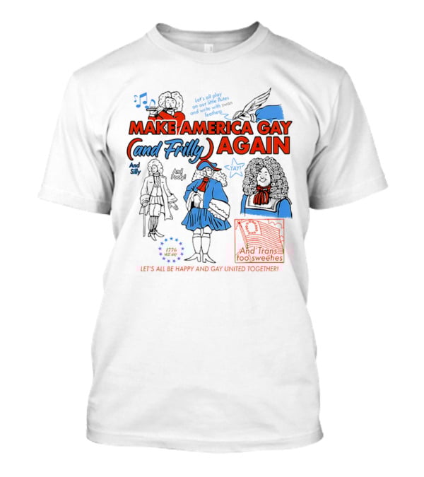 Make America Gay And Frilly (and Frilly) Again Let's All Be Happy And Gay United Together T-Shirt