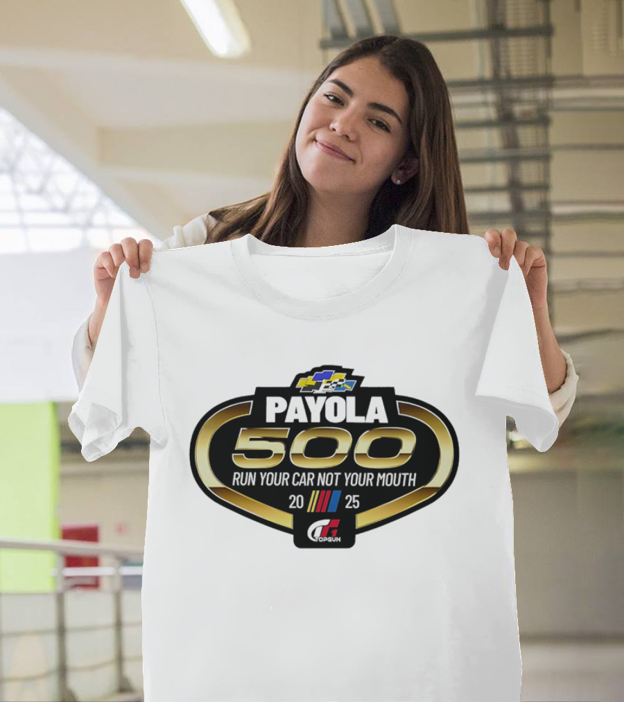 Payola 500 Run Your Car Not Your Mouth 2025 Racing Event Logo T-Shirt