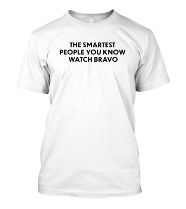 The Smartest People You Know Bravo T-Shirt