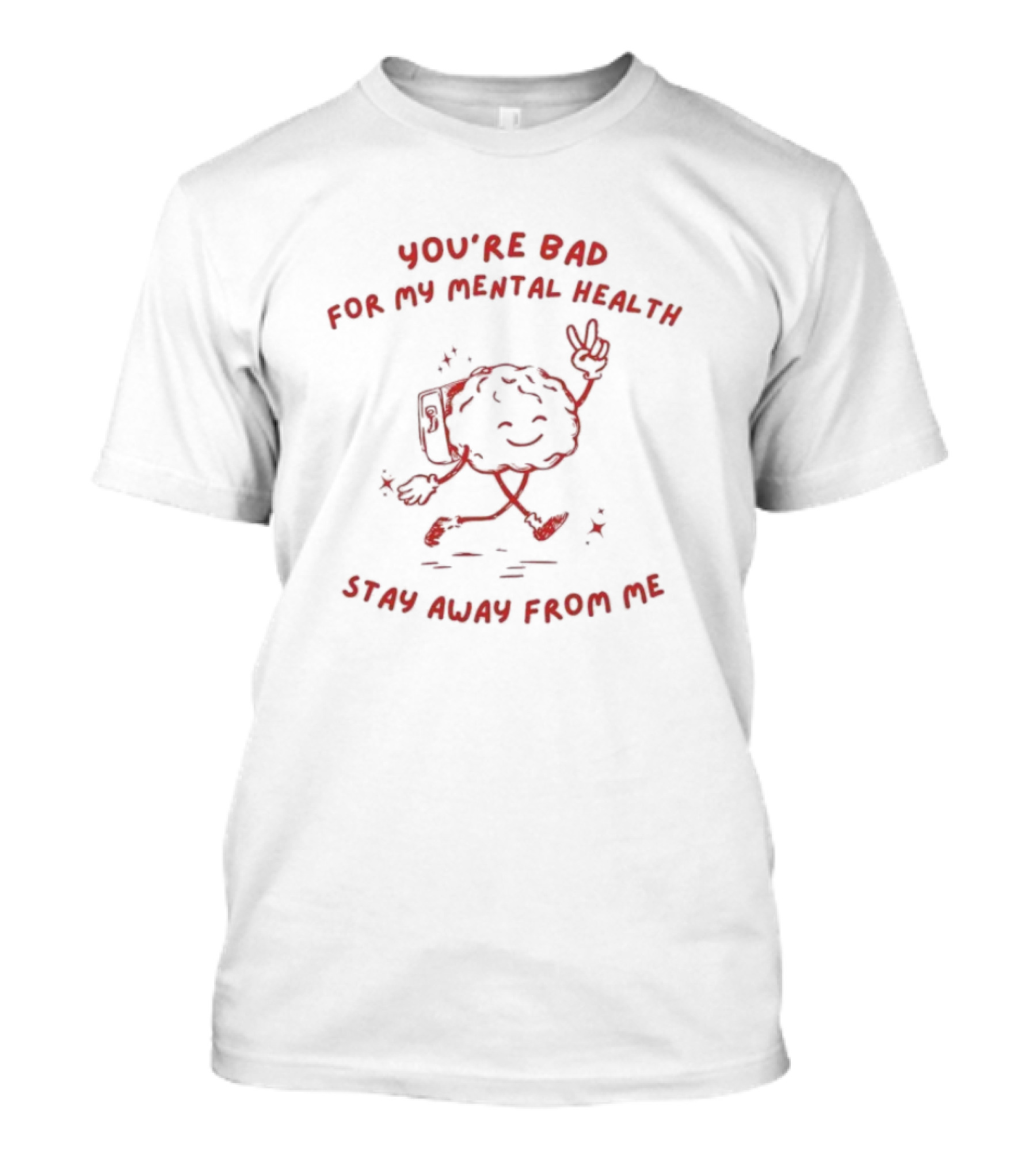 You're Bad For My Mental Health Stay Away From Me Brain Character T-Shirt