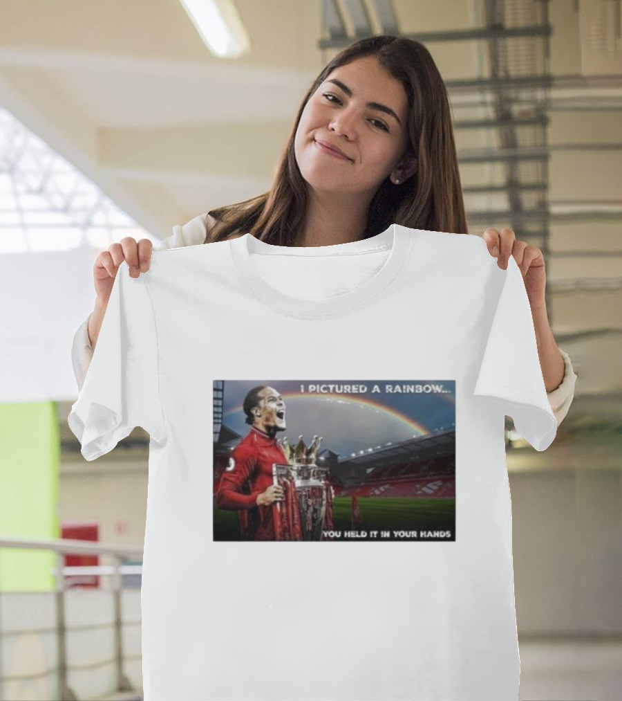 Virgil Van Dijk Liverpool Champions I Pictured A Rainbow You Held It In Your Hands T-Shirt