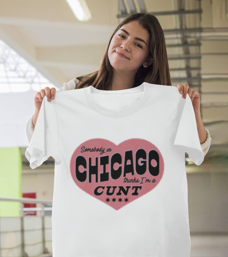 Somebody In Chicago Thinks I'm A Cunt Heart Shape Four Stars T-Shirt
