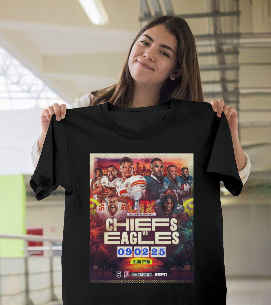 Super Bowl LIX Kansas City Chiefs Vs Philadelphia Eagles February 9 2025 Caesars Superdome ESPN Fox Sports 5:30 PM T-Shirt