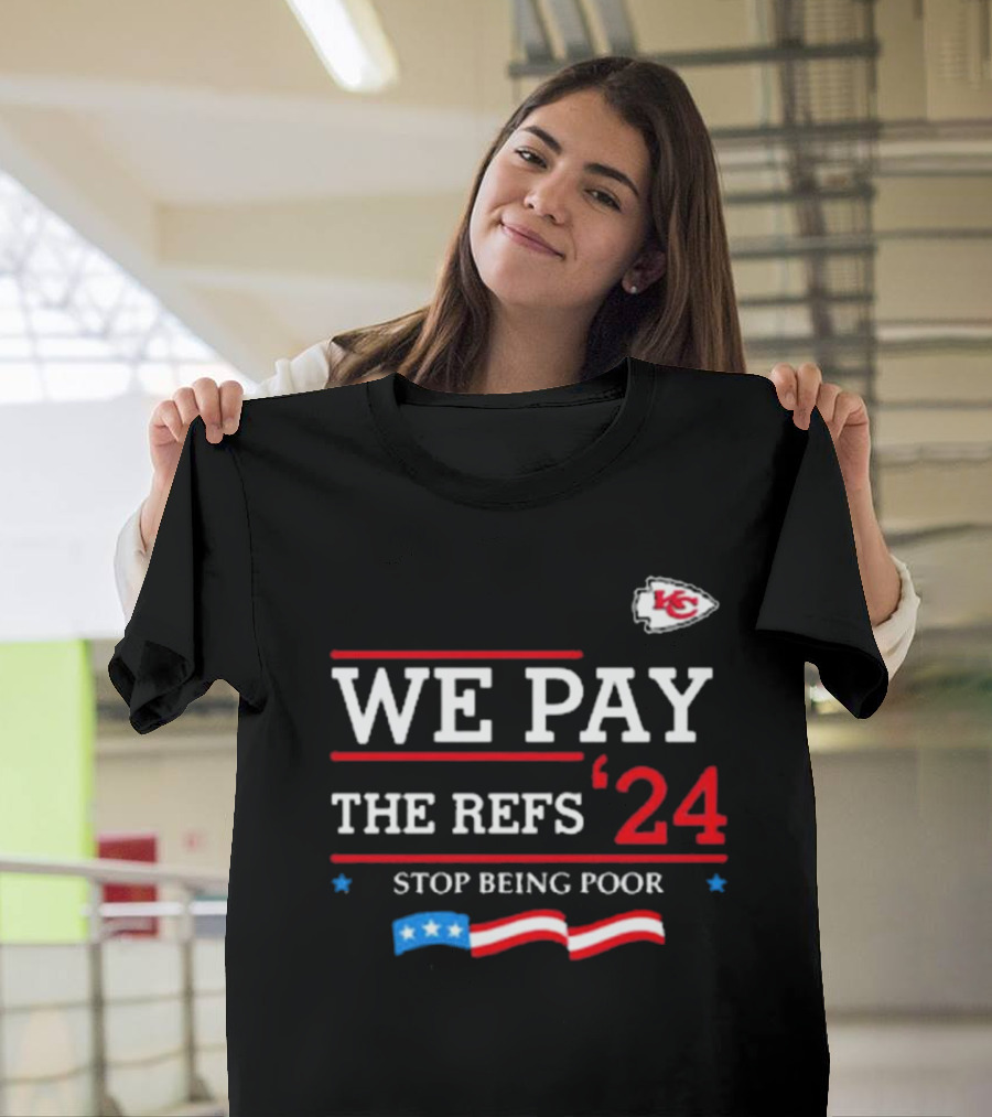 We Pay The Refs '24 Stop Being Poor Kansas City Chiefs T-Shirt