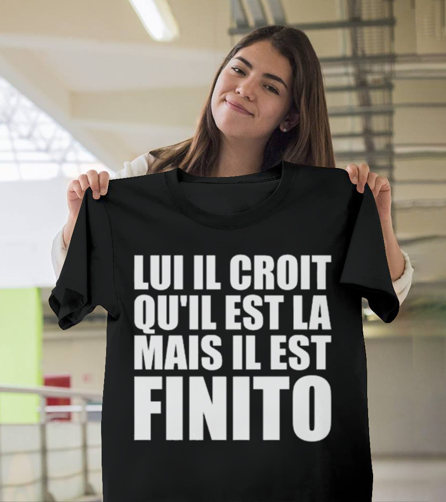 Lui Il Croit Qu’Il Est La Mais Il Est Finito Bold Statement Text T-Shirt