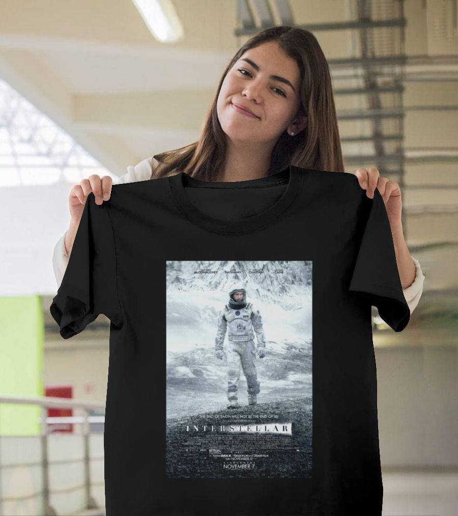 Interstellar Movie The End Of Earth Will Not Be The End Of Us McConaughey Hathaway Chastain Caine T-Shirt