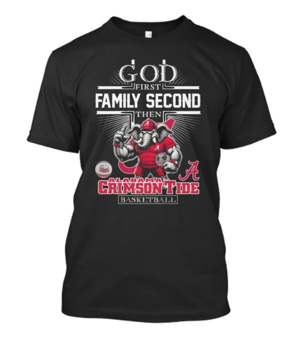God First Family Second Then Alabama Crimson Tide Basketball T-Shirt
