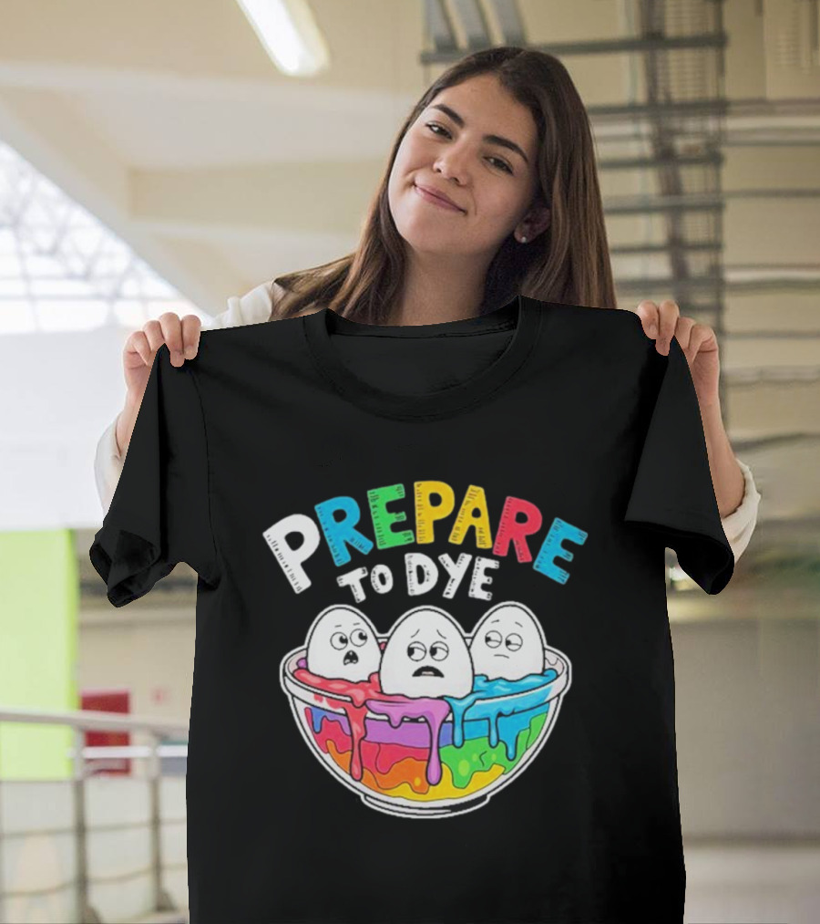Prepare To Dye Funny Easter Egg Bowl Colorful Dyeing Eggs Women T-Shirt