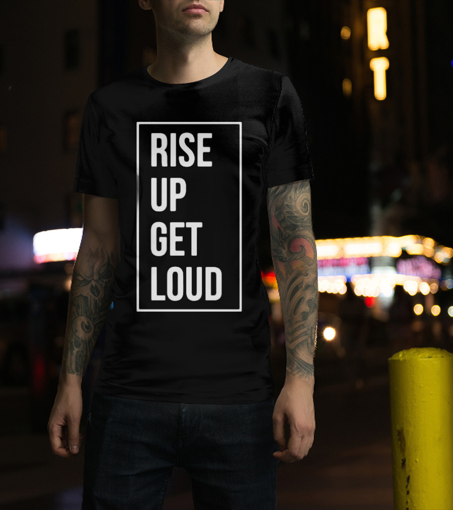 RISE UP GET LOUD Bold Motivational Slogan T-Shirt