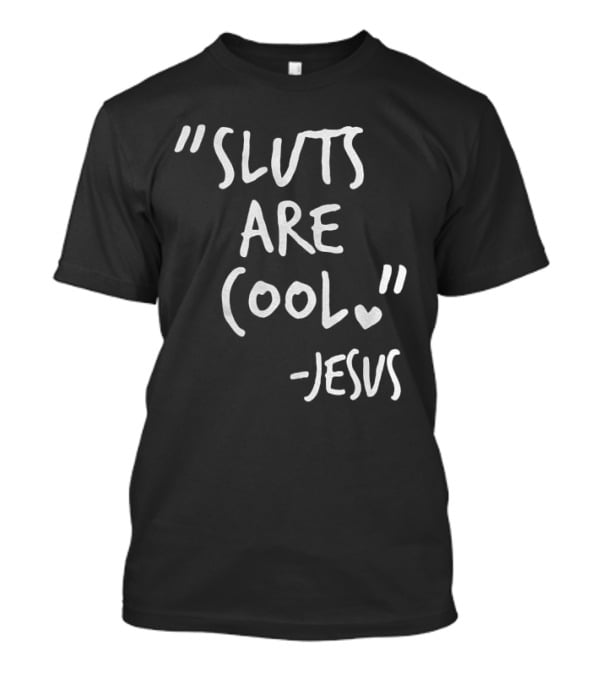 Sluts Are Cool Jesus Quote T-Shirt