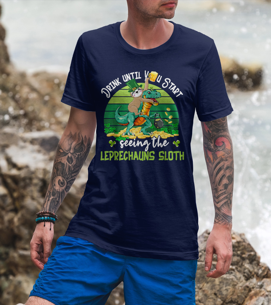 Drink Until You Start Seeing The Leprechauns Sloth Riding Dinosaur Drinking Beer Patricks Day T-Shirt
