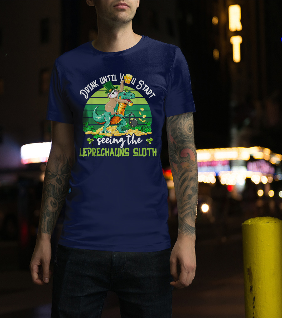 Drink Until You Start Seeing The Leprechauns Sloth Riding Dinosaur Drinking Beer Patricks Day T-Shirt