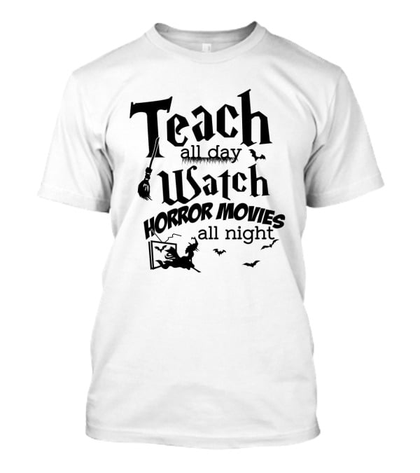 Teach All Day Watch Horror Movies All Night Witch Bats Broom Halloween T-Shirt