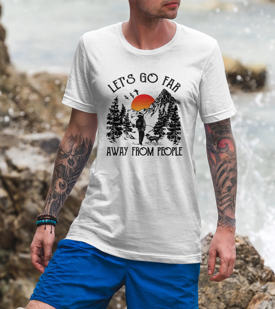 Let's Go Far Away From People Dog Nature Adventure Sunset Mountain T-Shirt
