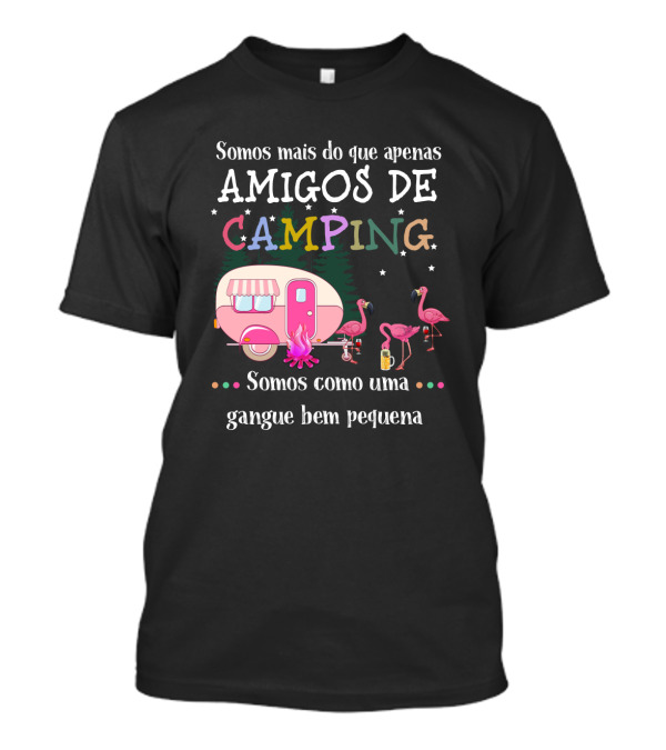 Somos Mais Do Que Apenas Amigos De Camping Somos Como Uma Gangue Bem Pequena Flamingo Caravana Estrelas Fogueira T-Shirt