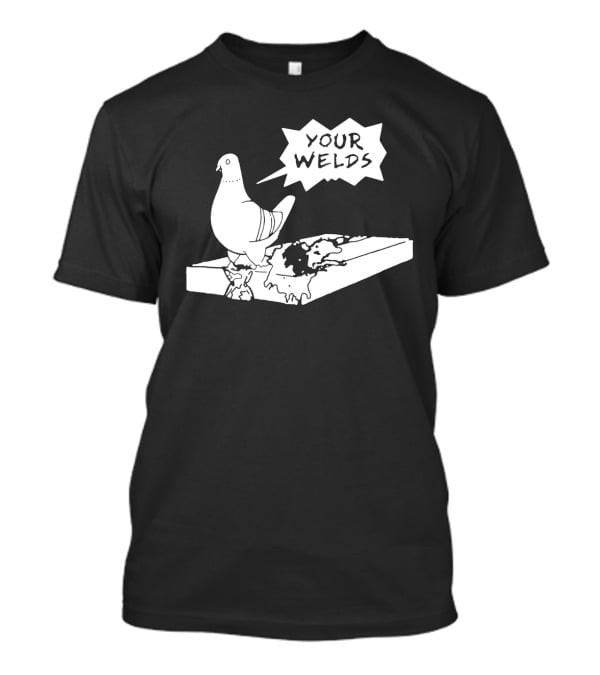 Your Welds Funny Welders Lovers Pigeon Humor T-Shirt