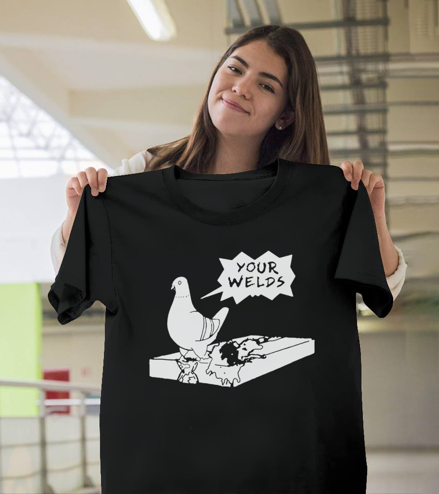 Your Welds Funny Welders Lovers Pigeon Humor T-Shirt