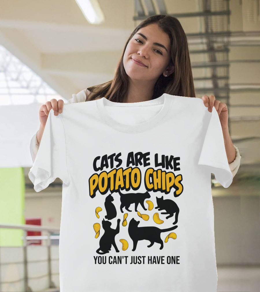 Cats Are Like Potato Chips You Can't Just Have One T-Shirt