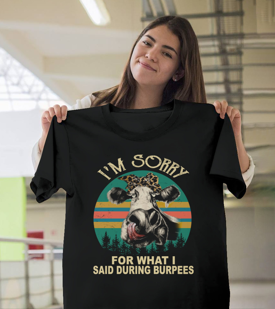 I'm Sorry For What I Said During Burpees Funny Cow T-Shirt