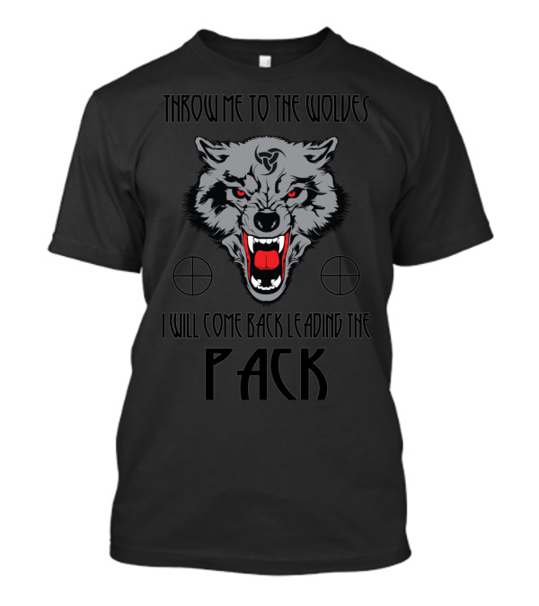 Throw Me To The Wolves I Will Come Back Leading The Pack Viking Wolf T-Shirt