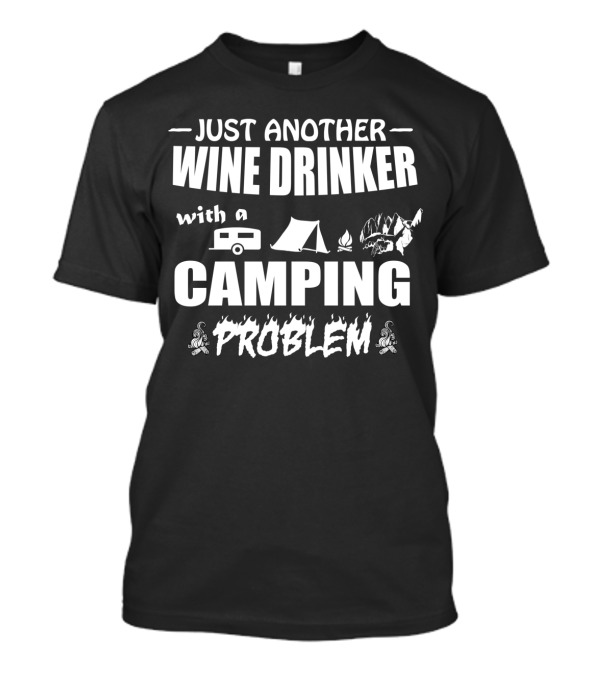 Just Another Wine Drinker With A Camping Problem Camper Tent Fire Pine Trees T-Shirt