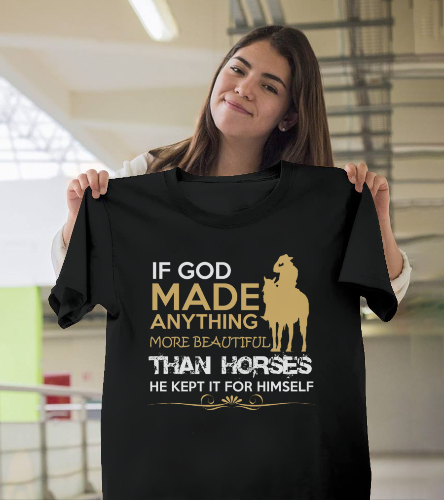 IF GOD MADE ANYTHING MORE BEAUTIFUL THAN HORSES HE KEPT IT FOR HIMSELF T-Shirt
