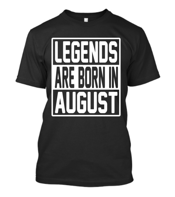 LEGENDS ARE BORN IN AUGUST T-Shirt