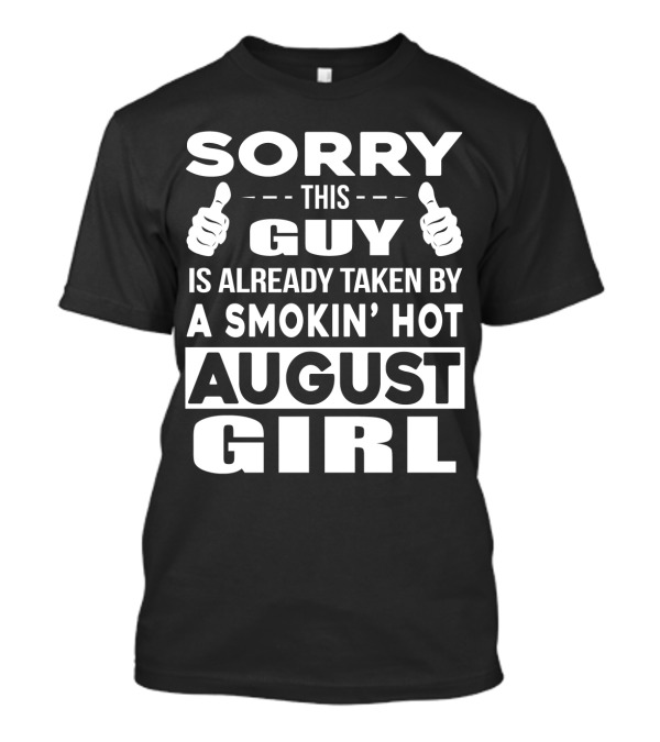 SORRY THIS GUY IS ALREADY TAKEN BY A SMOKIN' HOT AUGUST GIRL T-Shirt