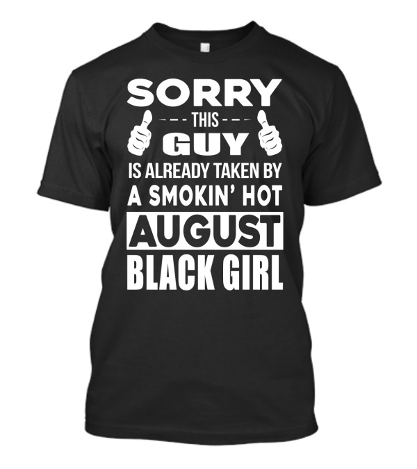 SORRY THIS GUY IS ALREADY TAKEN BY A SMOKIN' HOT AUGUST BLACK GIRL T-Shirt