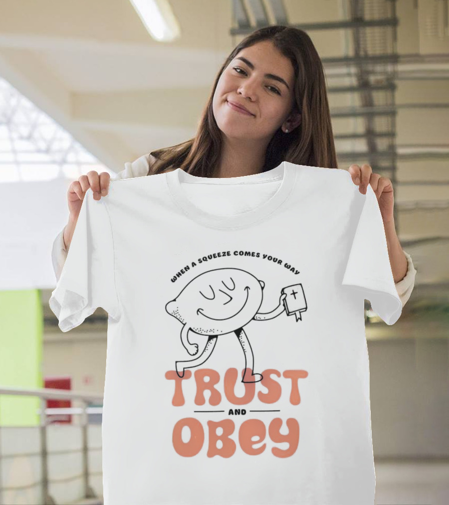 When a Squeeze Comes Your Way Trust and Obey Lemon Character T-Shirt