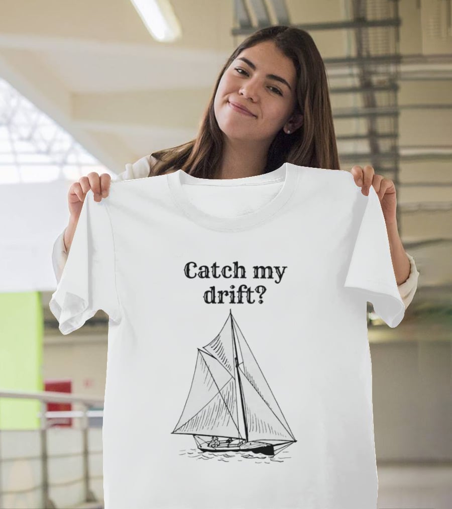 Catch My Drift Sailing Boat Nautical Humor T-Shirt