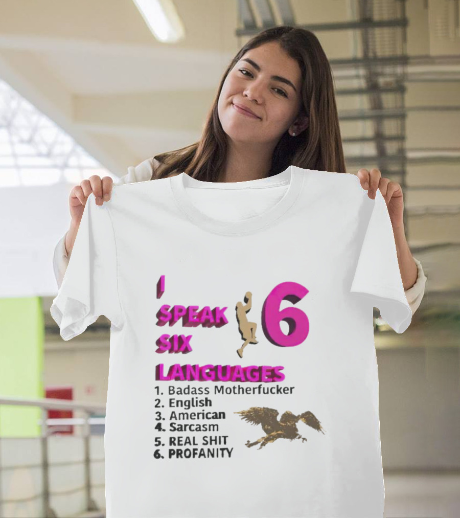 I Speak Six Languages Badass Motherfucker English American Sarcasm Real Shit Profanity T-Shirt