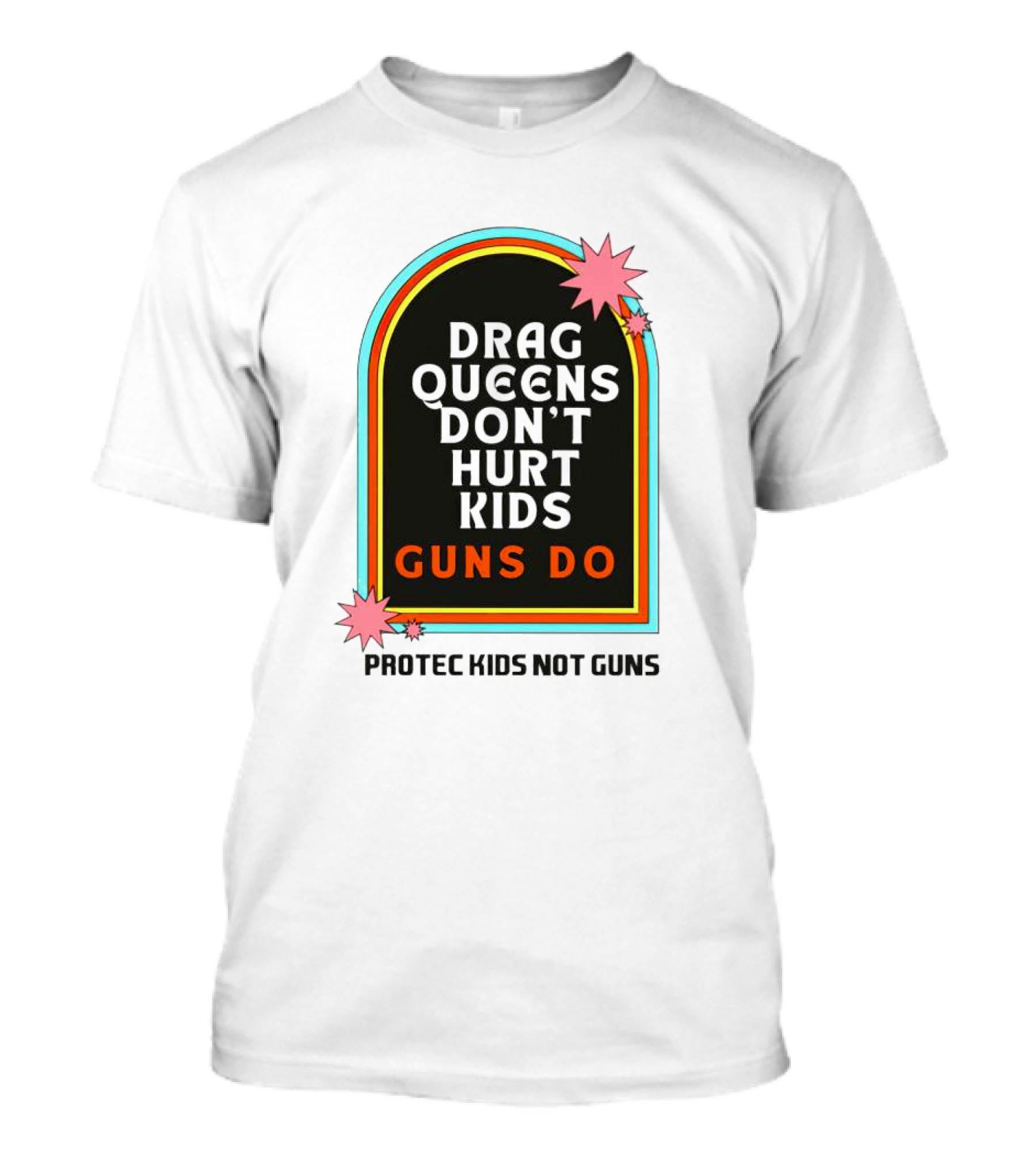Drag Queens Don’t Hurt Kids Guns Do Protec Kids Not Guns T-Shirt